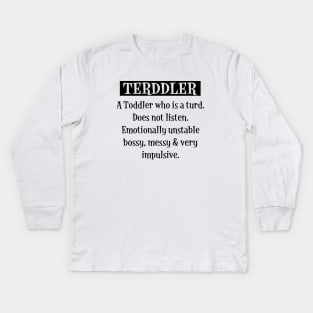 Terddler A Toddler Who Is A Turd Does Not Listen Emotionally Unstable Bossy Messy Very Impulsive Son Daughter Kids Long Sleeve T-Shirt